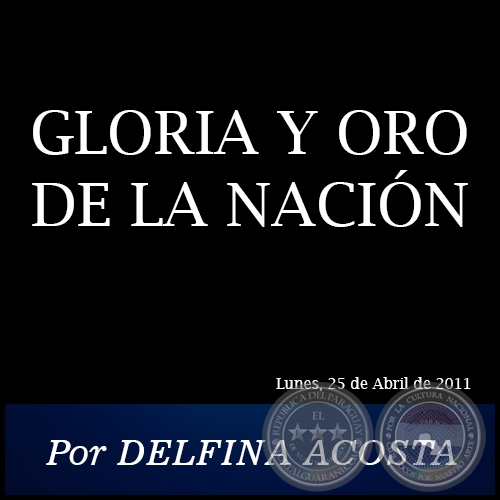 GLORIA Y ORO DE LA NACIÓN - Por DELFINA ACOSTA - Lunes, 25 de Abril de 2011